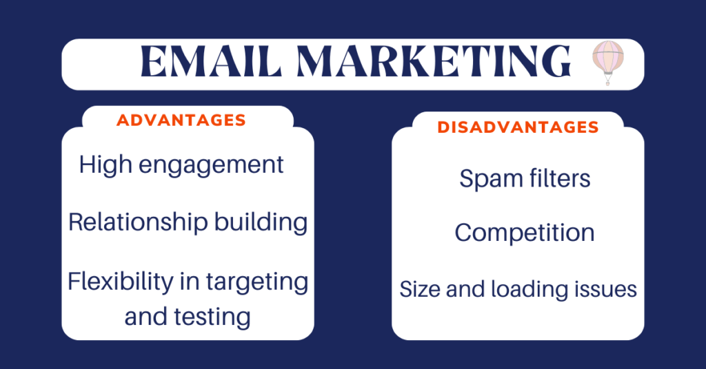 High engagement: Emails offer a direct path to your target audience, with better engagement rates than other marketing methods. 
Relationship building: Email marketing helps you develop a relationship with your target audience over time.
Flexibility in targeting and testing: Email marketing solutions enable you to segment your audience and send targeted messages to certain groups.